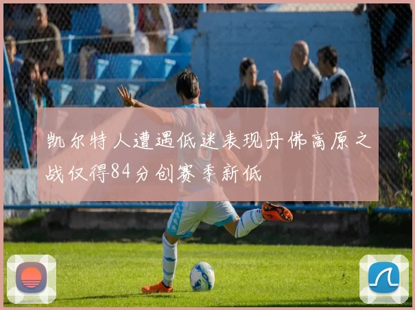 凯尔特人遭遇低迷表现丹佛高原之战仅得84分创赛季新低