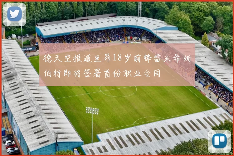 德天空报道里昂18岁前锋雷米希姆伯特即将签署首份职业合同