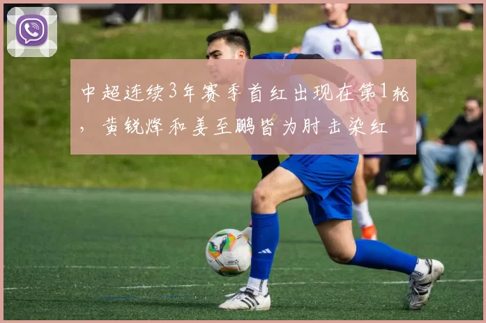 中超连续3年赛季首红出现在第1轮，黄锐烽和姜至鹏皆为肘击染红